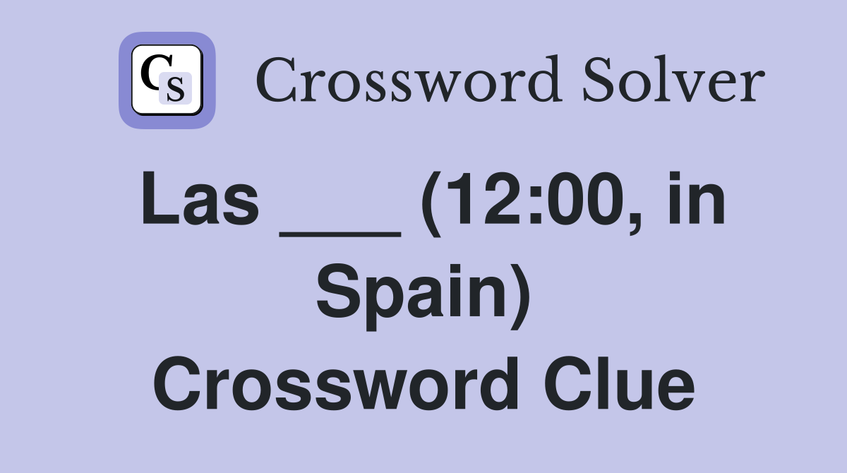 Las ___ (12:00, in Spain) Crossword Clue