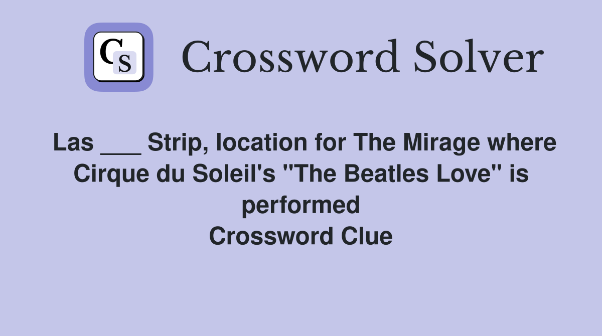 Las ___ Strip, location for The Mirage where Cirque du Soleil's "The Beatles Love" is performed Crossword Clue