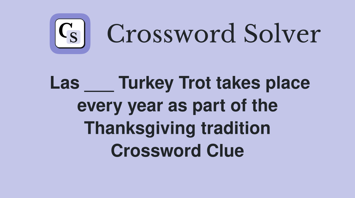 Las ___ Turkey Trot takes place every year as part of the Thanksgiving tradition Crossword Clue