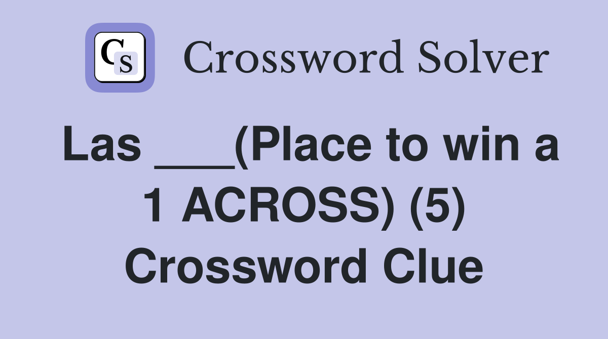 Las ___(Place to win a 1 ACROSS) (5) Crossword Clue