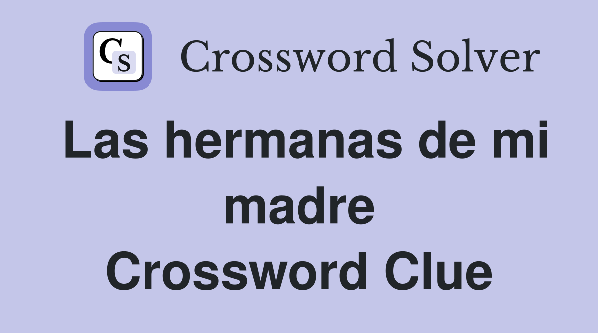 Las hermanas de mi madre Crossword Clue
