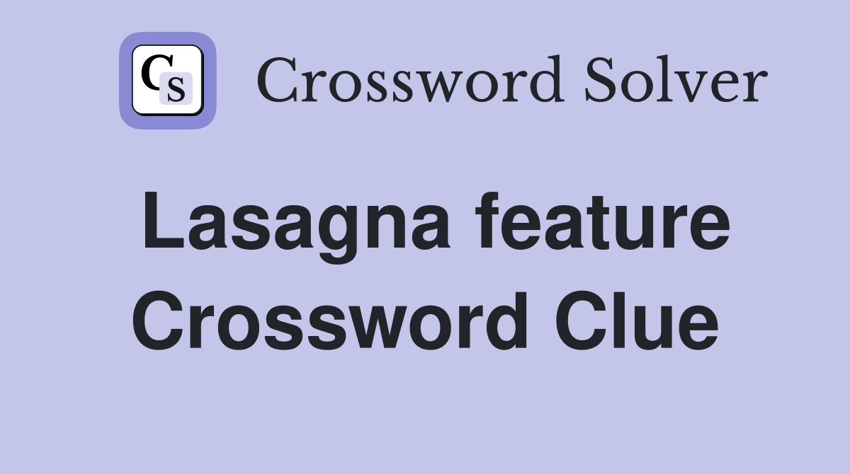 Lasagna feature Crossword Clue