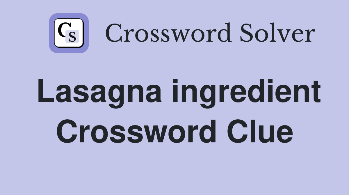 Lasagna ingredient Crossword Clue