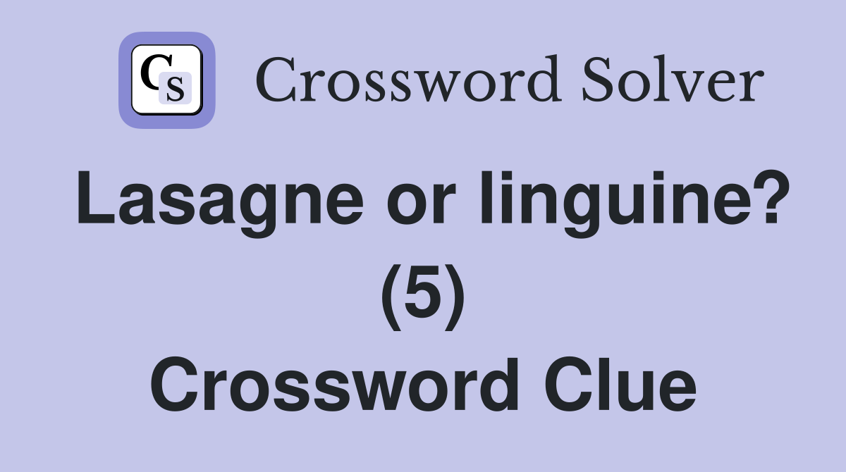 Lasagne or linguine? (5) Crossword Clue