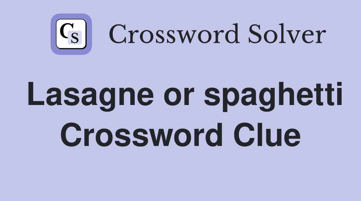 Lasagne or spaghetti Crossword Clue