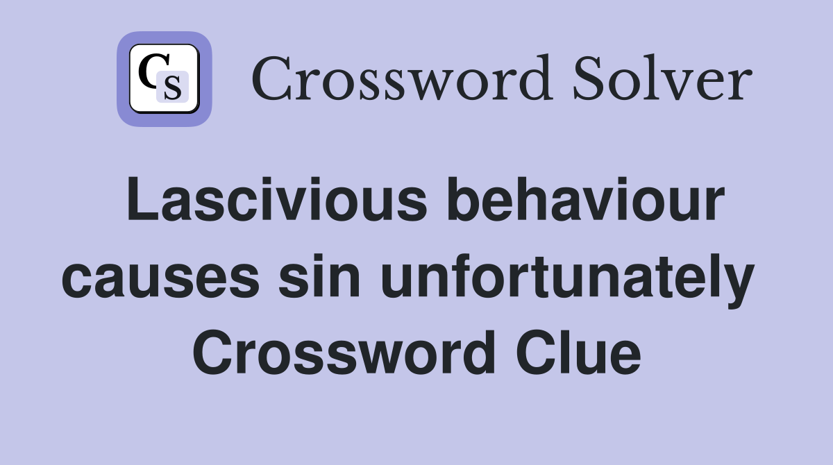 Lascivious behaviour causes sin unfortunately  Crossword Clue