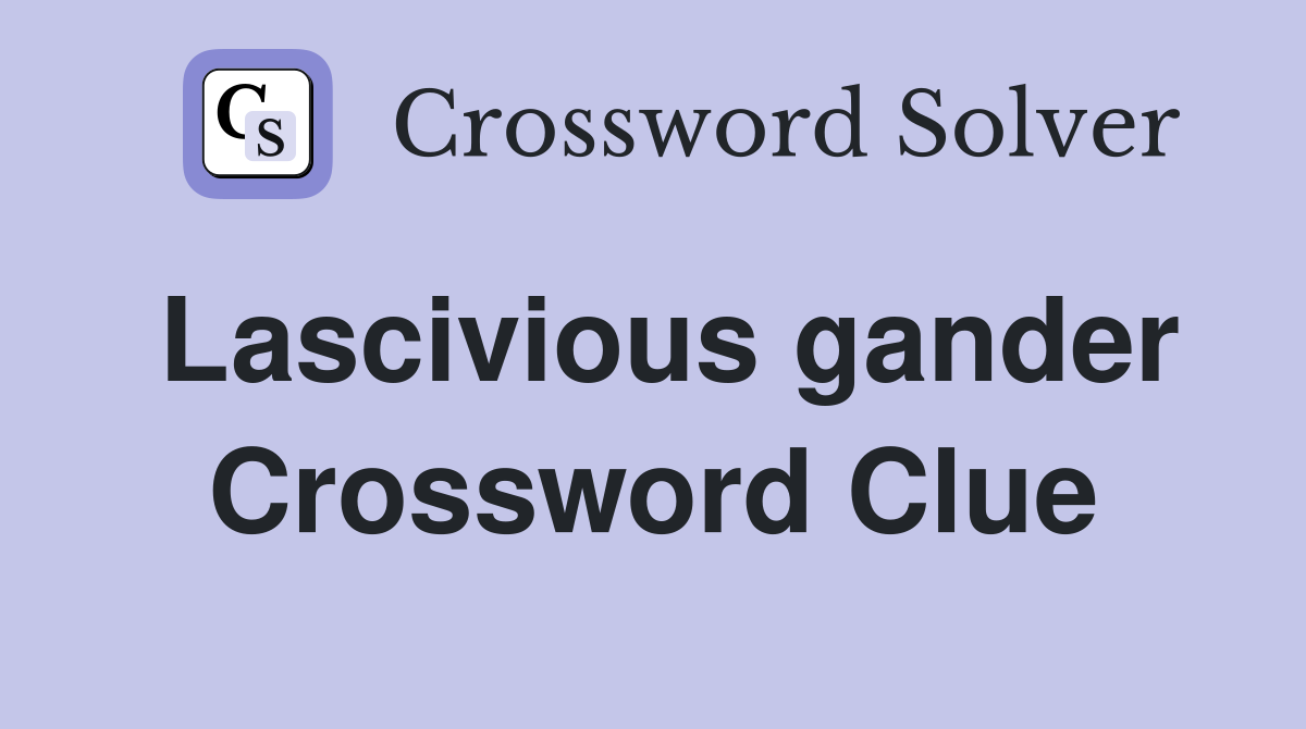Lascivious gander Crossword Clue