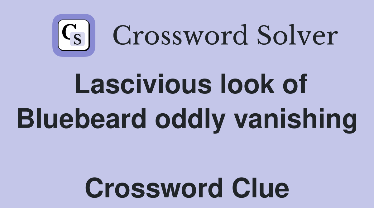 Lascivious look of Bluebeard oddly vanishing  Crossword Clue