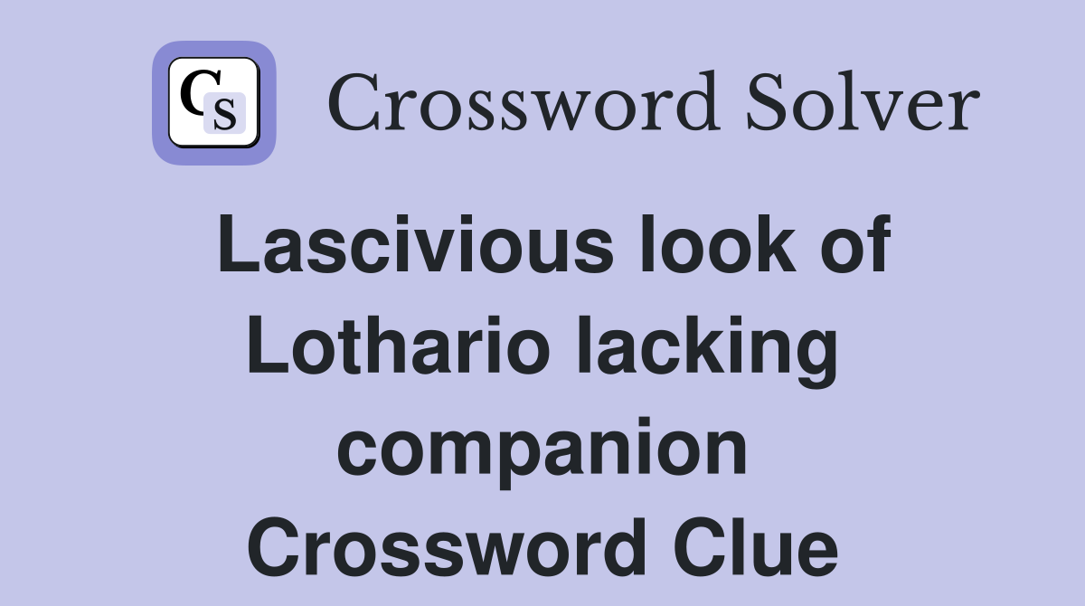 Lascivious look of Lothario lacking companion Crossword Clue