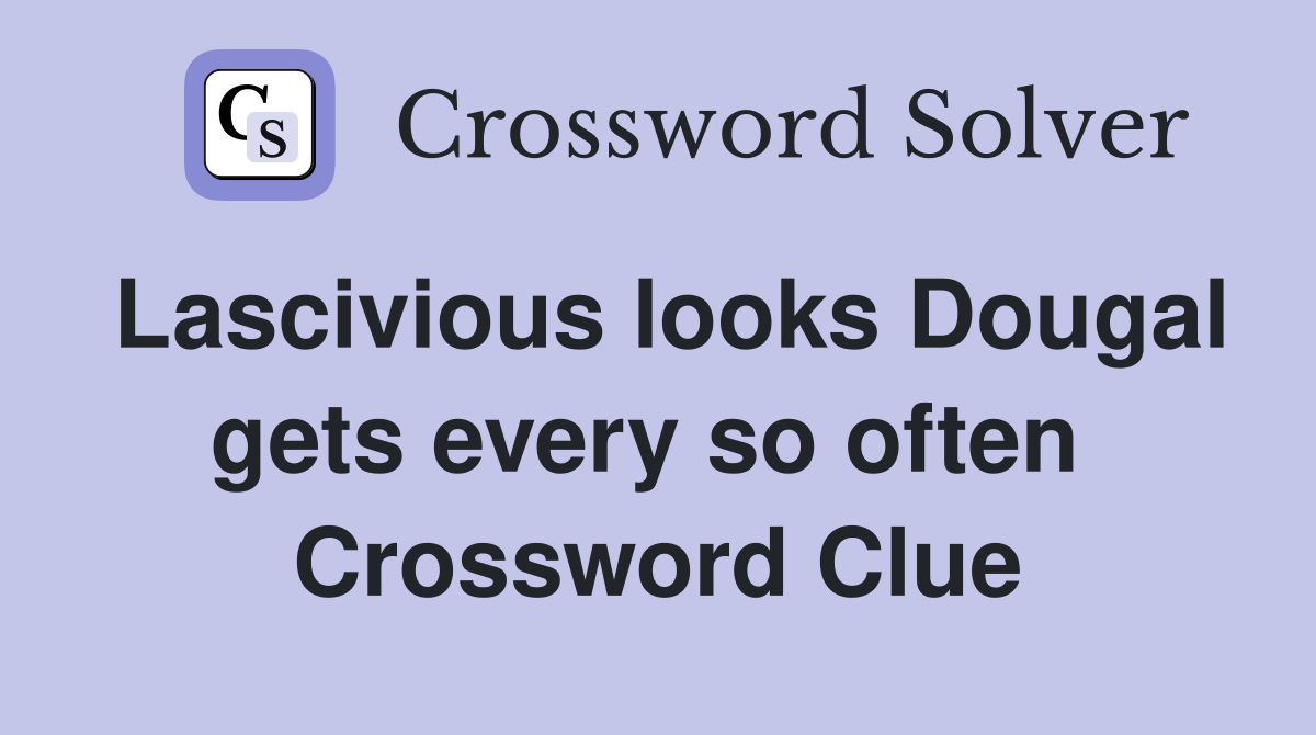 Lascivious looks Dougal gets every so often  Crossword Clue