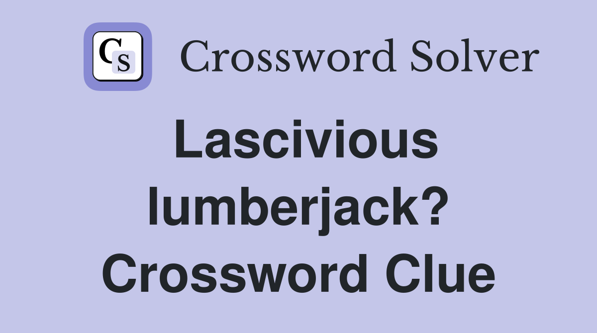 Lascivious lumberjack? Crossword Clue