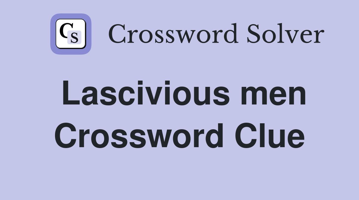 Lascivious men Crossword Clue