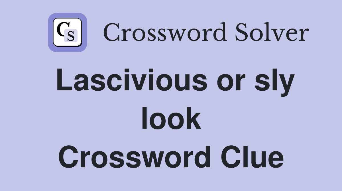 Lascivious or sly look Crossword Clue