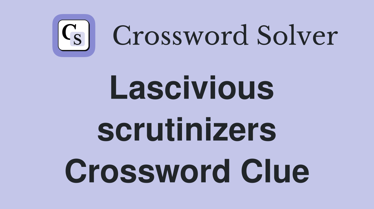 Lascivious scrutinizers Crossword Clue