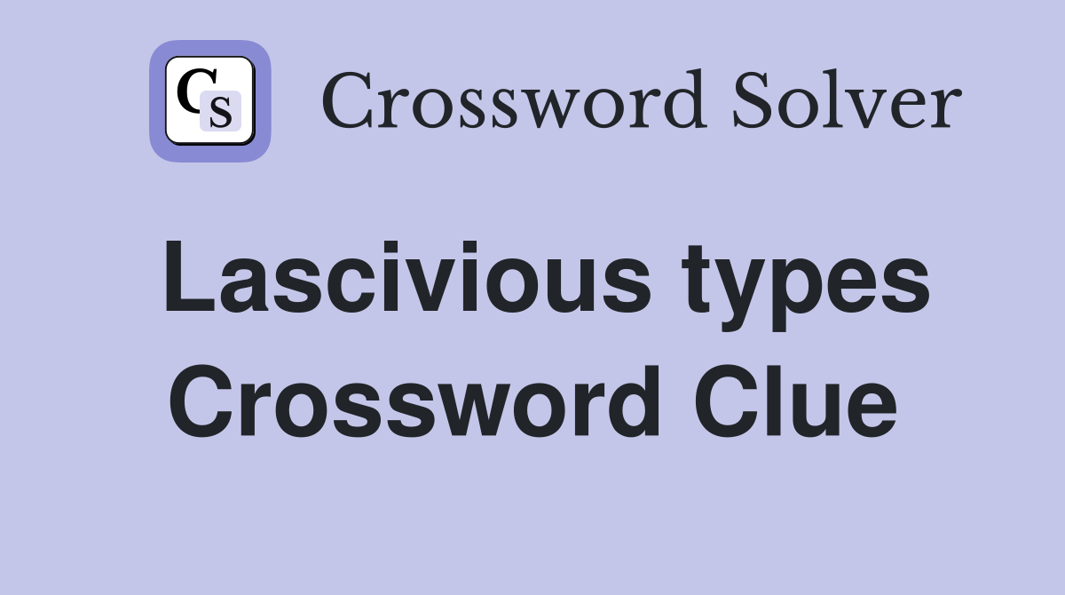 Lascivious types Crossword Clue