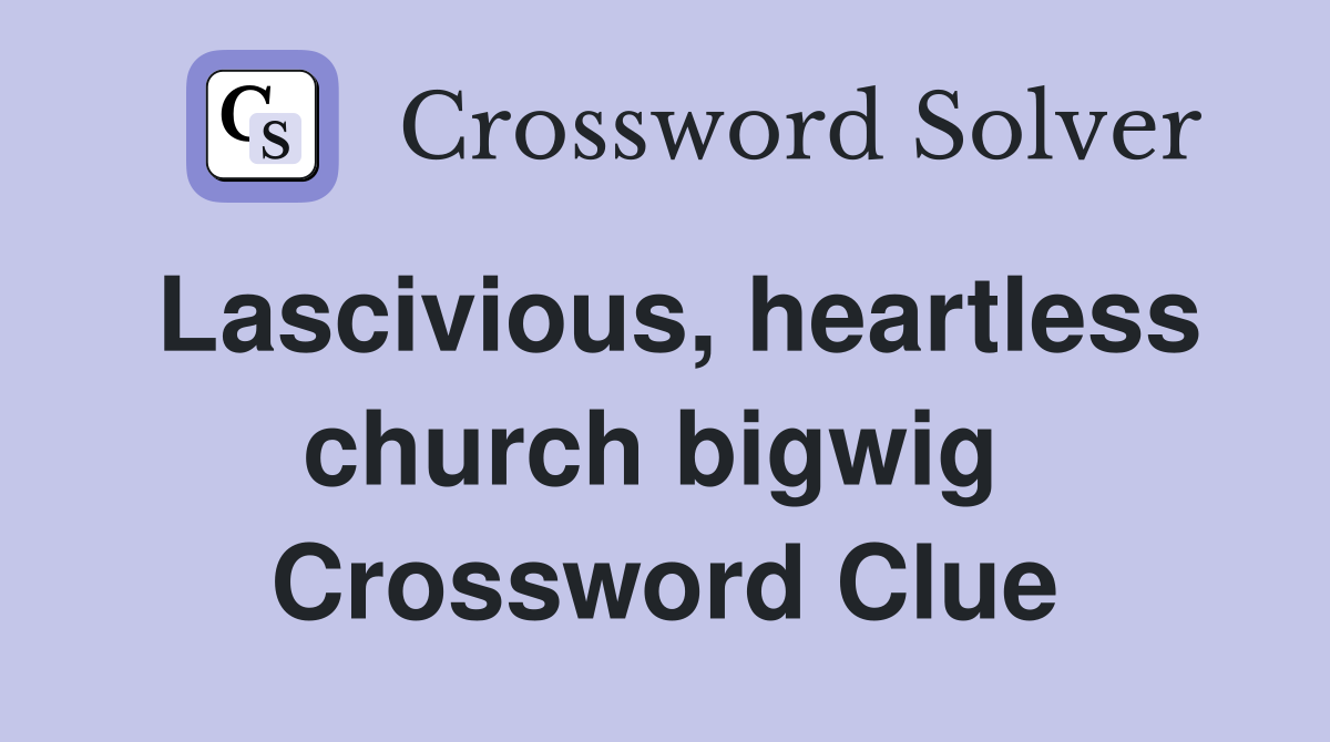 Lascivious, heartless church bigwig  Crossword Clue
