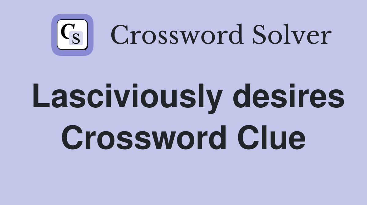 Lasciviously desires Crossword Clue