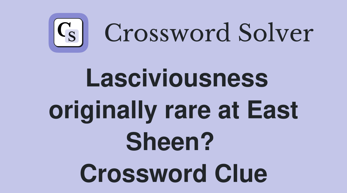 Lasciviousness originally rare at East Sheen?  Crossword Clue