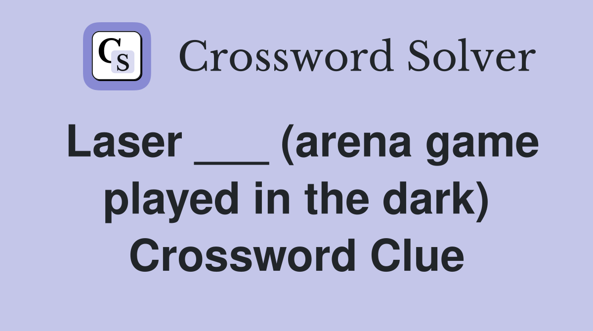 Laser ___ (arena game played in the dark) Crossword Clue