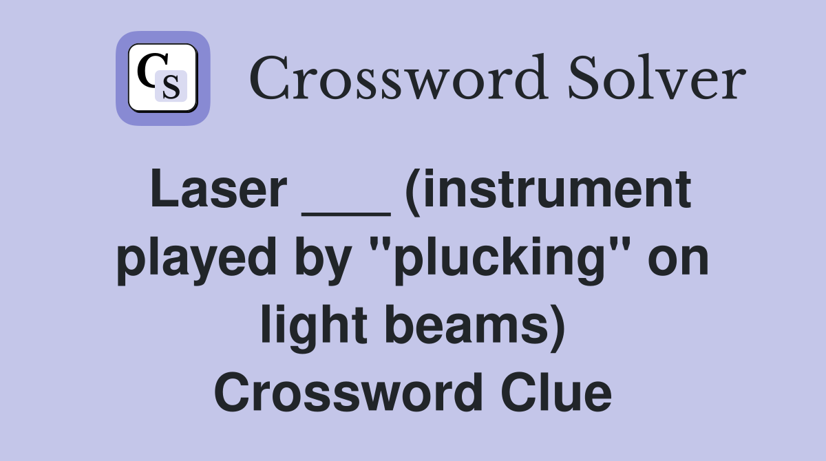 Laser ___ (instrument played by "plucking" on light beams) Crossword Clue