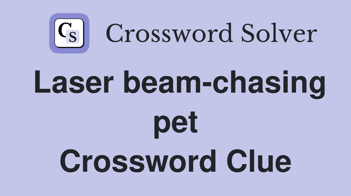 Laser beam-chasing pet Crossword Clue