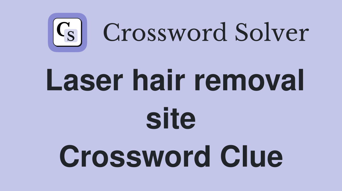 Laser hair removal site Crossword Clue