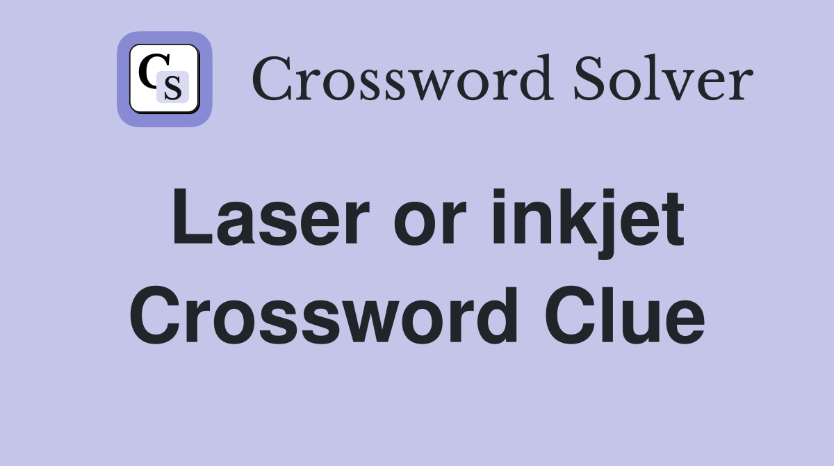Laser or inkjet Crossword Clue