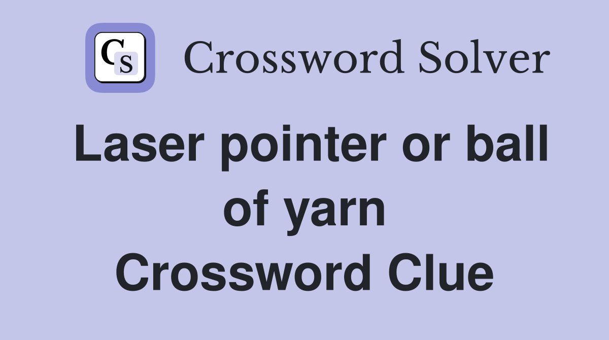 Laser pointer or ball of yarn Crossword Clue