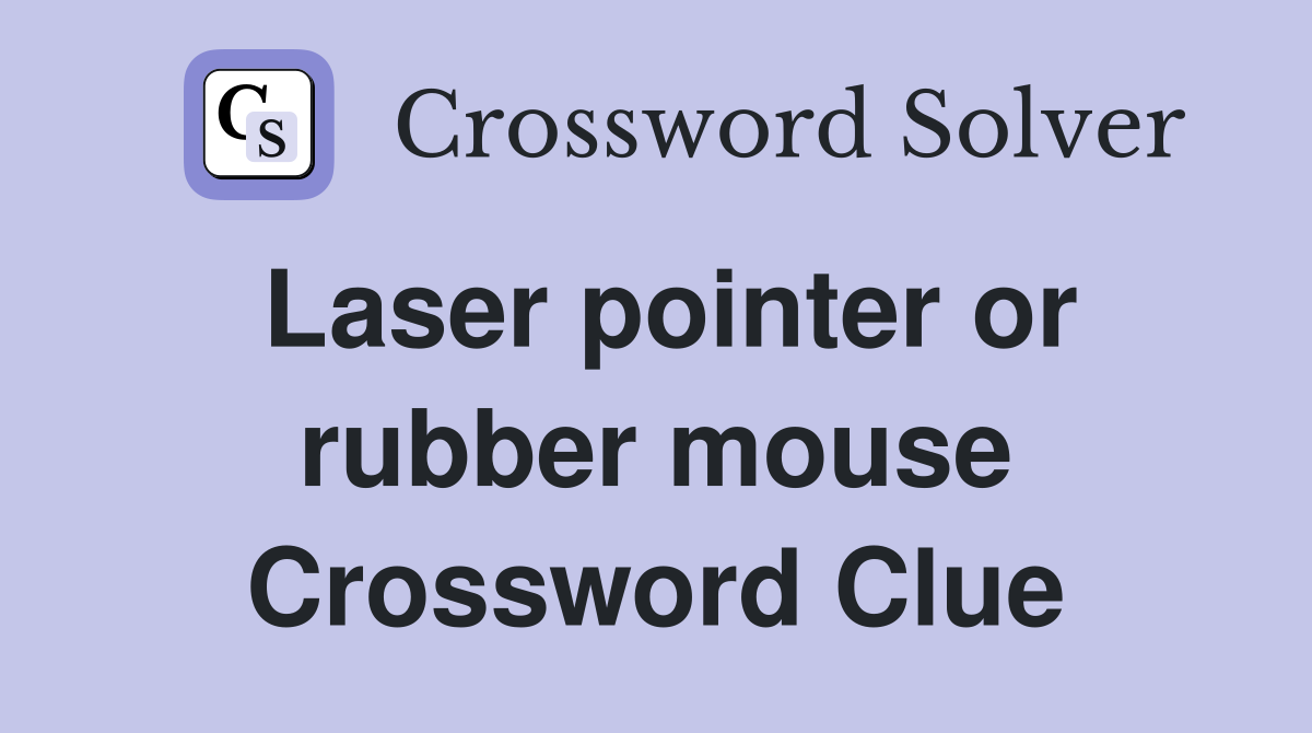 Laser pointer or rubber mouse Crossword Clue