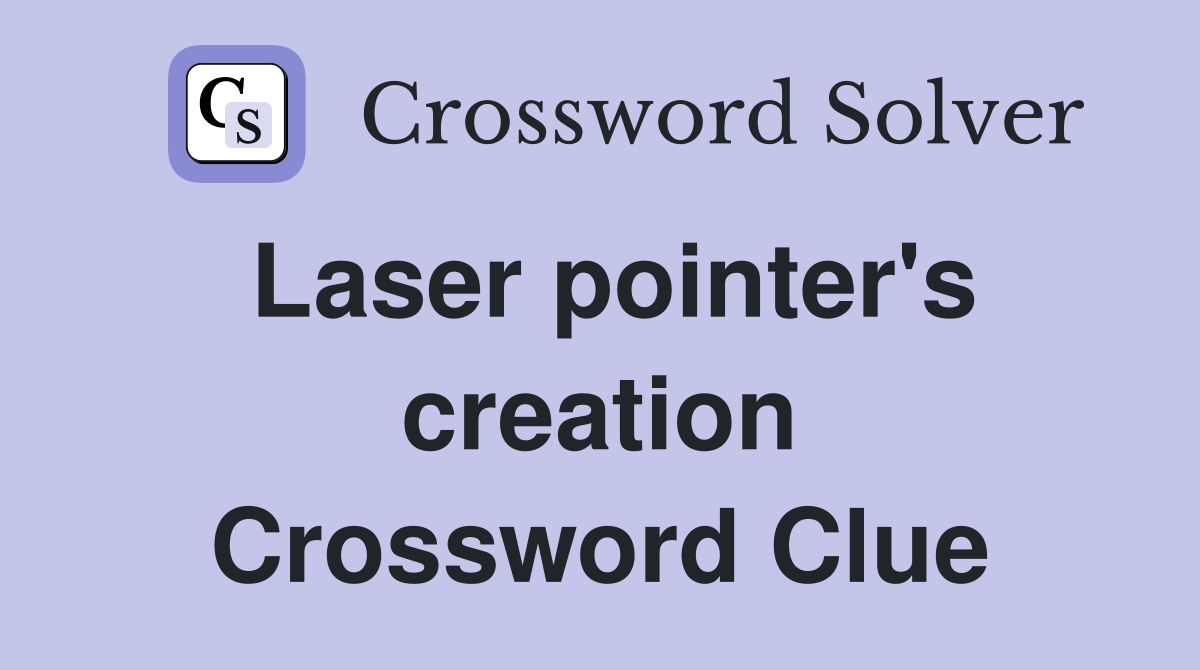 Laser pointer's creation Crossword Clue