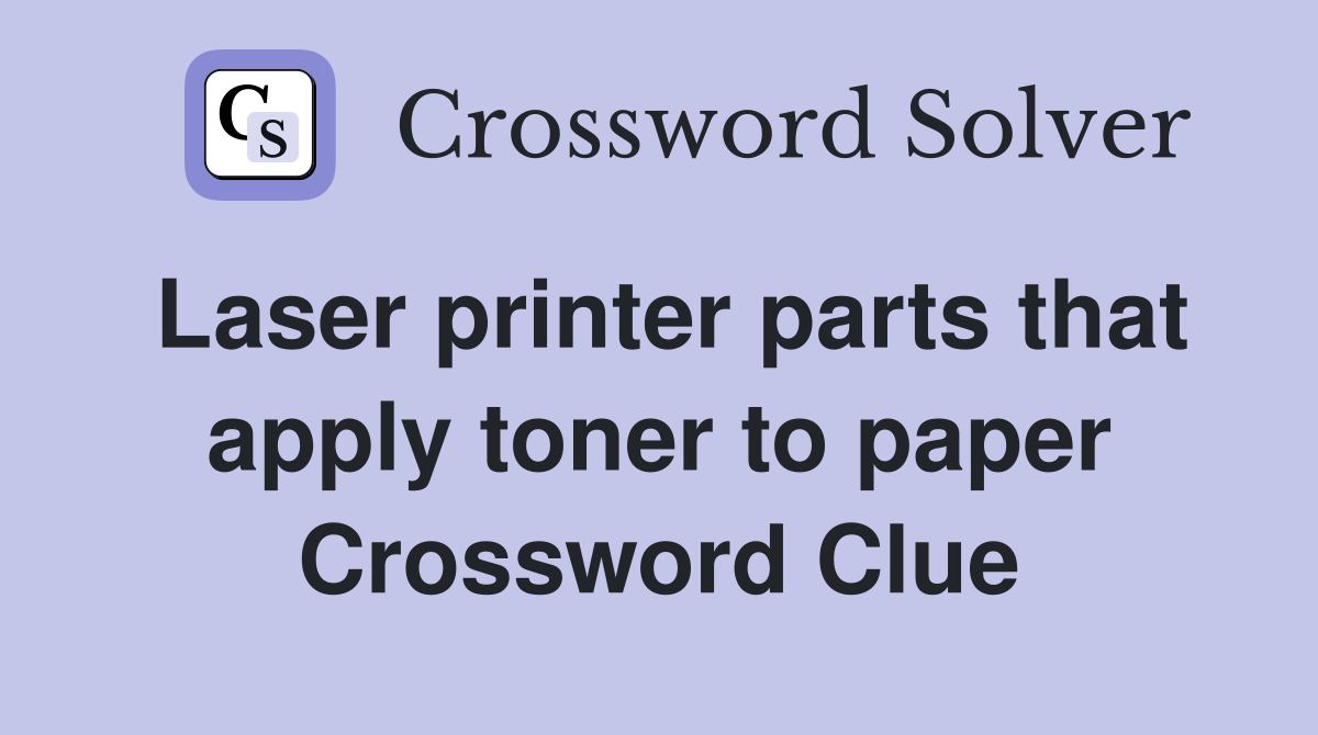Laser printer parts that apply toner to paper Crossword Clue