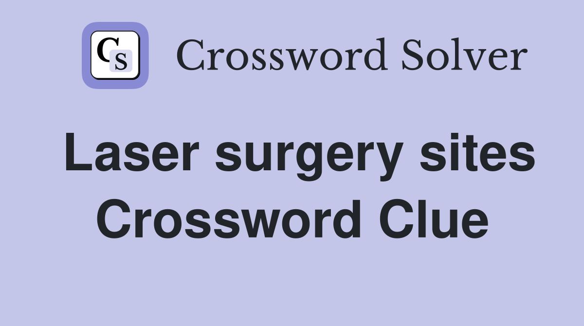 Laser surgery sites Crossword Clue