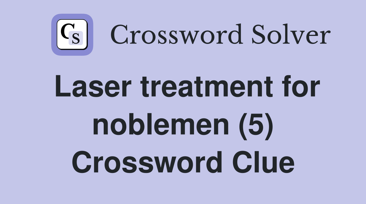 Laser treatment for noblemen (5) Crossword Clue