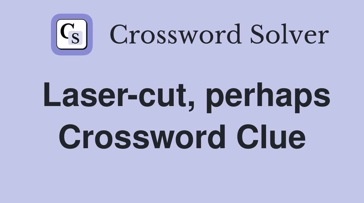 Laser-cut, perhaps Crossword Clue