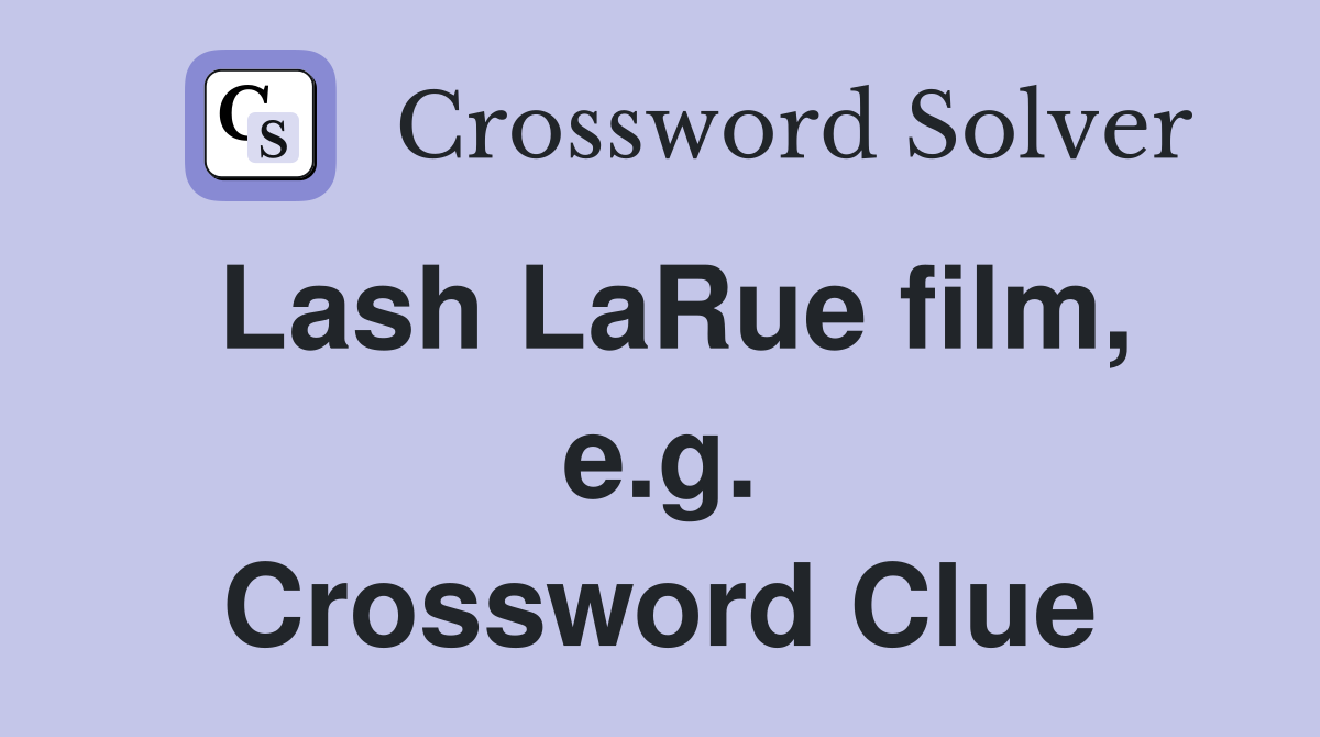 Lash LaRue film, e.g. Crossword Clue