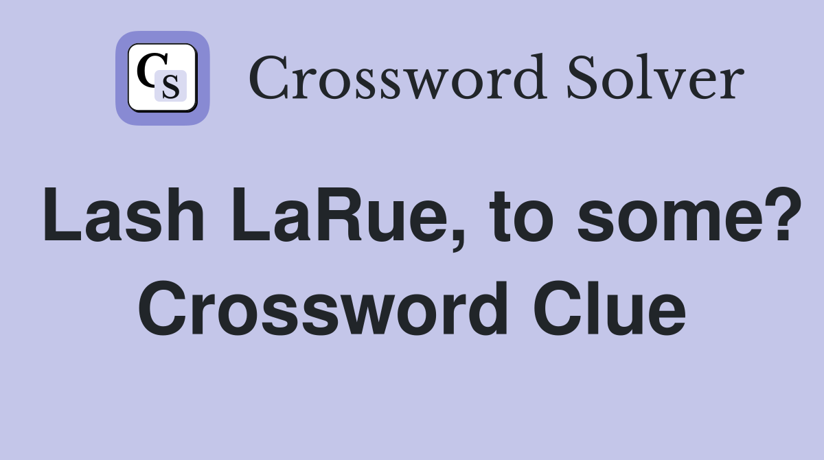 Lash LaRue, to some? Crossword Clue