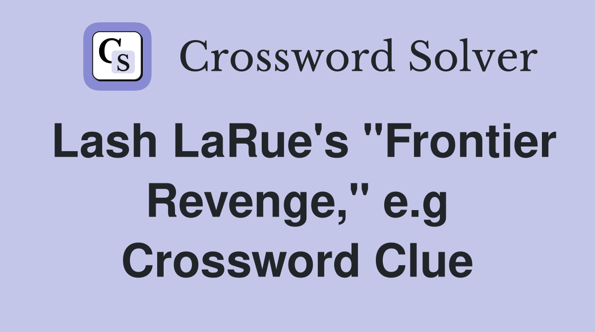 Lash LaRue's "Frontier Revenge," e.g Crossword Clue