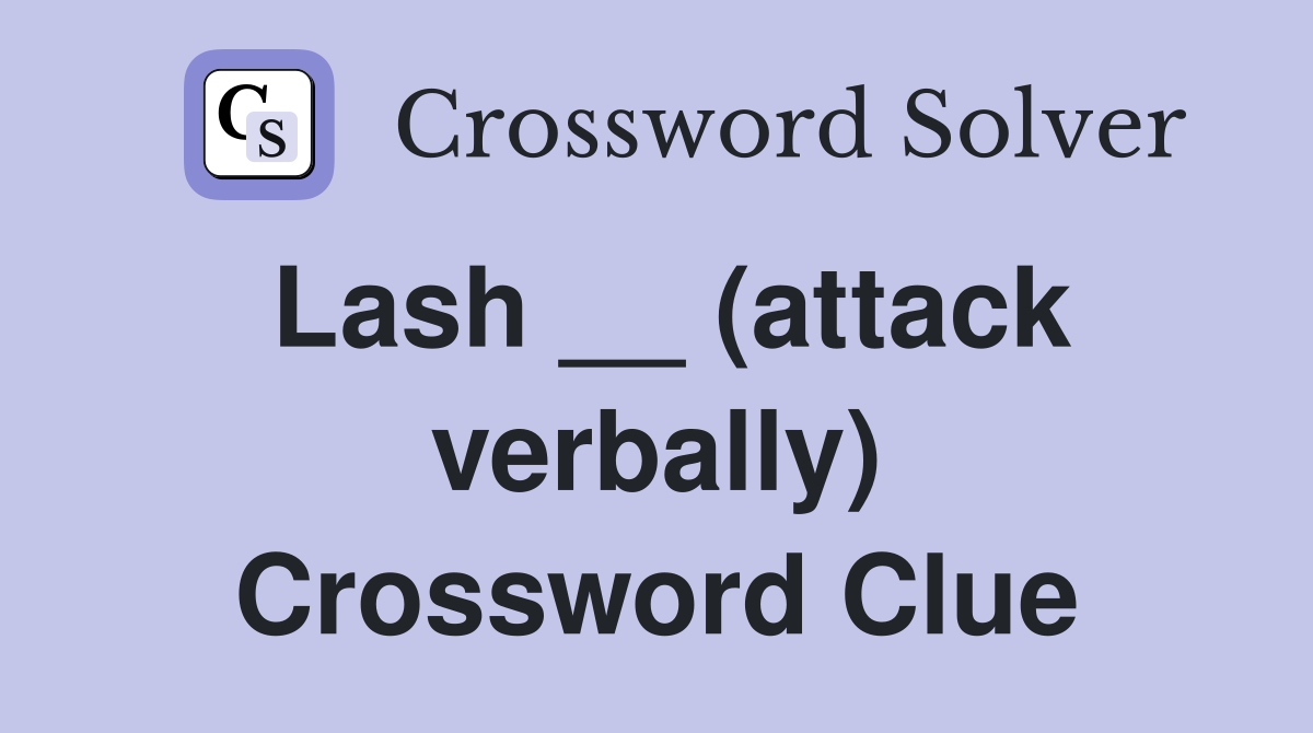 Lash __ (attack verbally) Crossword Clue