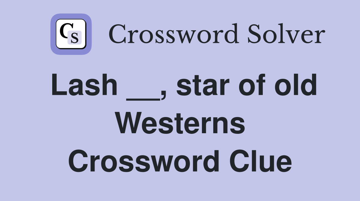 Lash __, star of old Westerns Crossword Clue