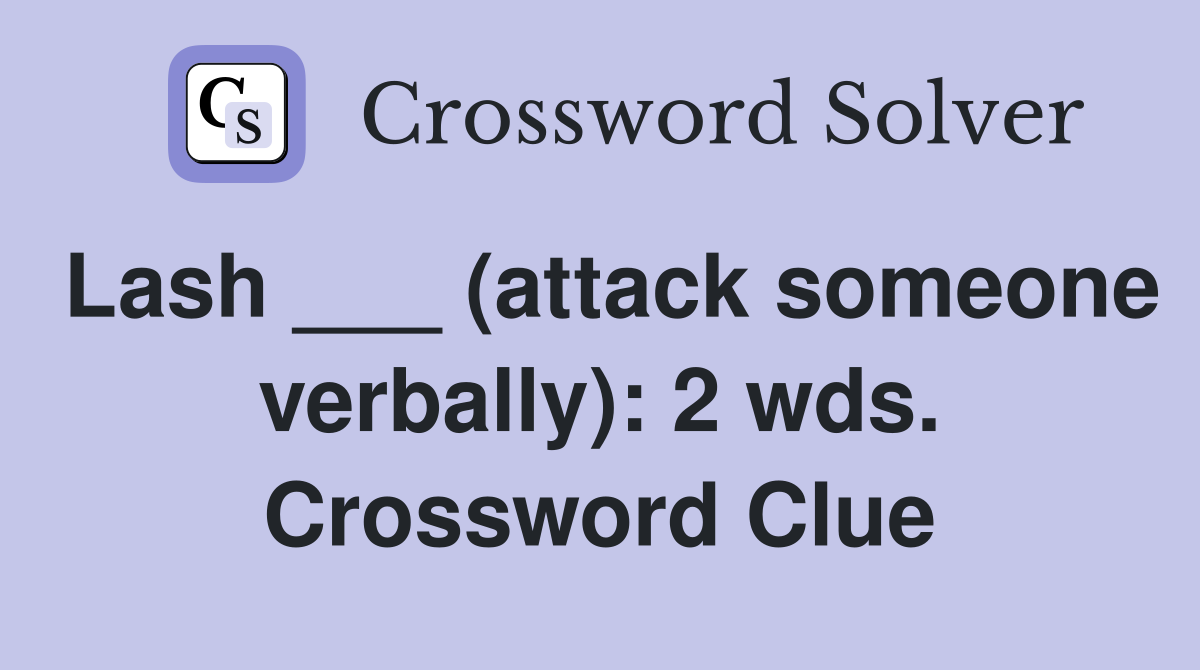 Lash ___ (attack someone verbally): 2 wds. Crossword Clue