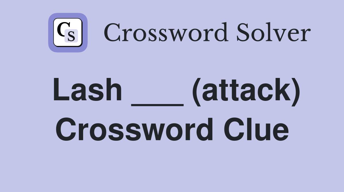 Lash ___ (attack) Crossword Clue