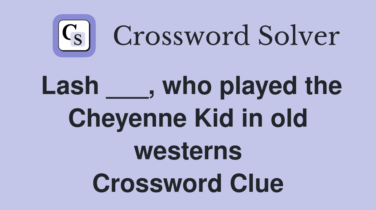 Lash ___, who played the Cheyenne Kid in old westerns Crossword Clue
