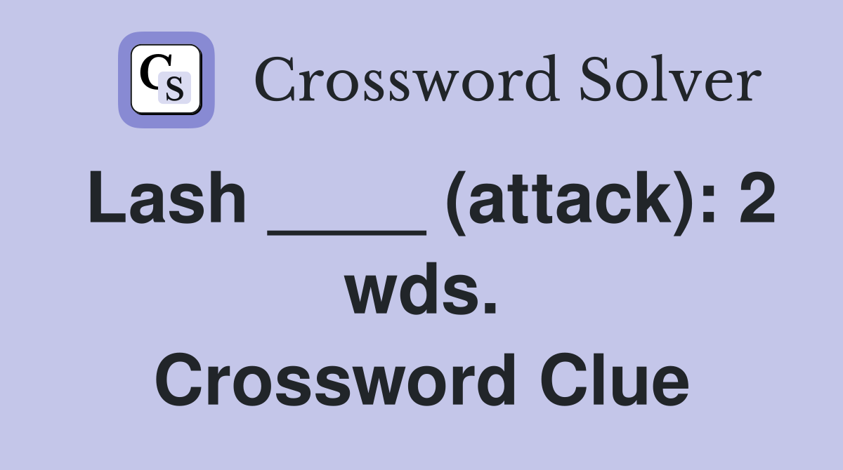 Lash ____ (attack): 2 wds. Crossword Clue