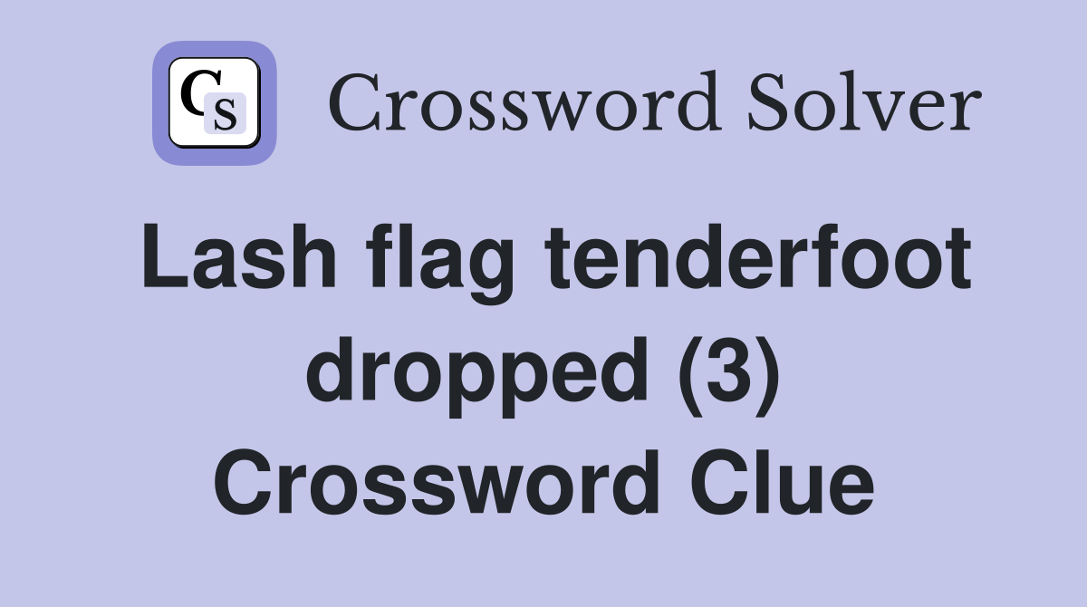 Lash flag tenderfoot dropped (3) Crossword Clue