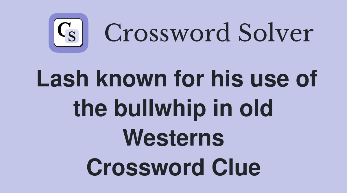Lash known for his use of the bullwhip in old Westerns Crossword Clue