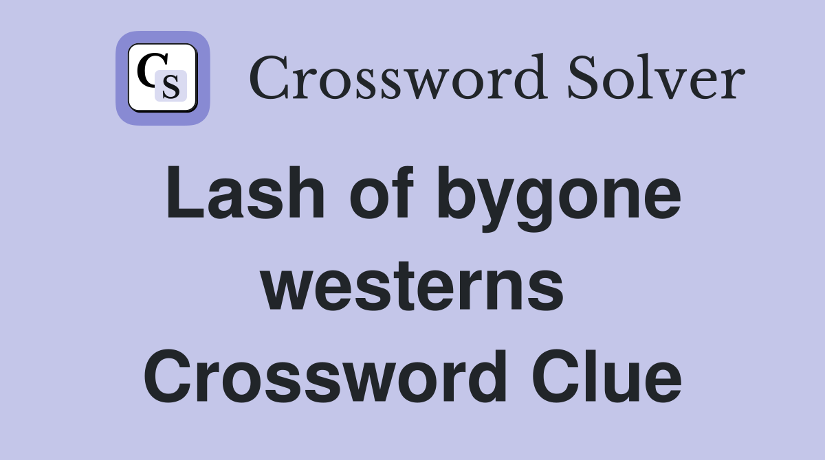 Lash of bygone westerns Crossword Clue