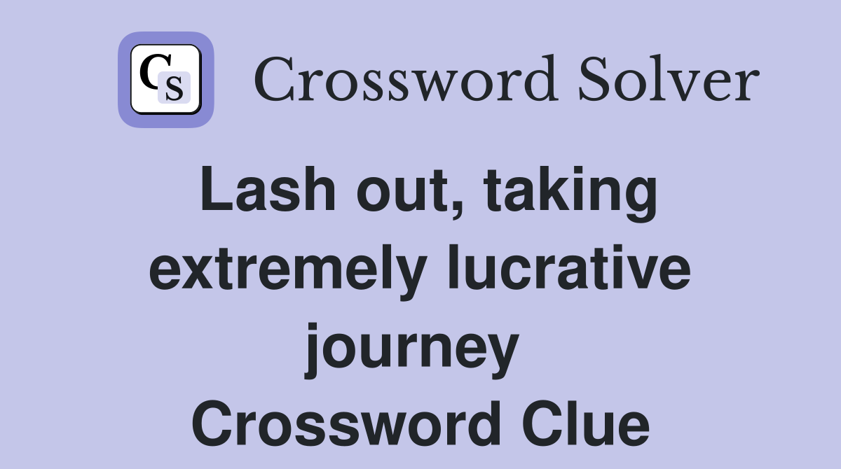 Lash out, taking extremely lucrative journey  Crossword Clue