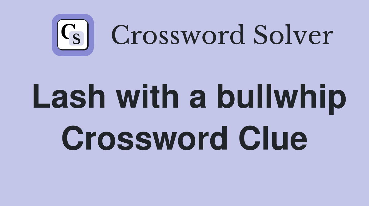 Lash with a bullwhip Crossword Clue