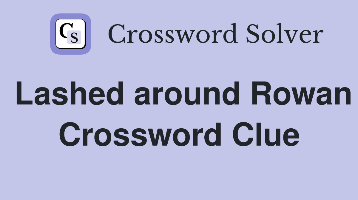 Lashed around Rowan Crossword Clue