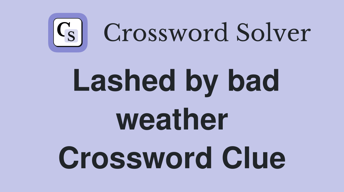Lashed by bad weather Crossword Clue